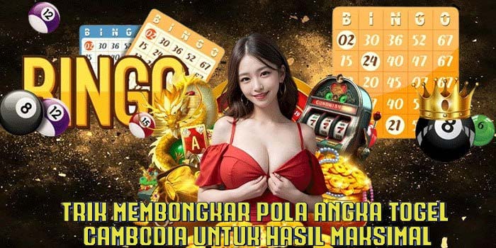 Trik Membongkar Pola Angka Togel Cambodia Untuk Hasil Maksimal