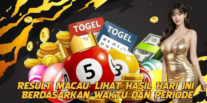 Result Macau: Lihat Hasil Hari Ini Berdasarkan Waktu dan Periode